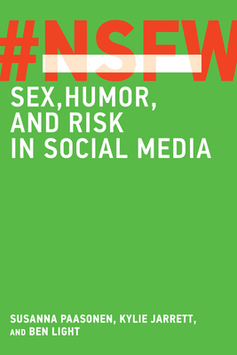 Nsfw: Sex, Humor, and Risk in Social Media - Paasonen, Susanna, and Jarrett, Kylie, and Light, Ben