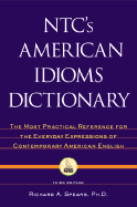 NTC's American Idioms Dictionary: The Most Practical Reference for the Everyday Expressions of Contemporary American English - Spears, Richard A, Ph.D.