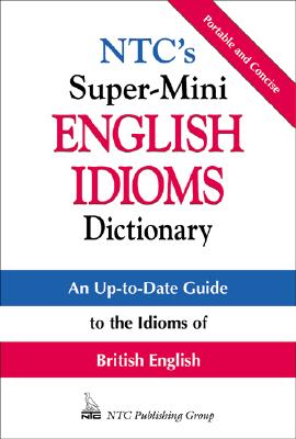 NTC's Super-Mini English Idioms Dictionary - Spears, Richard, and Kirkpatrick, Betty