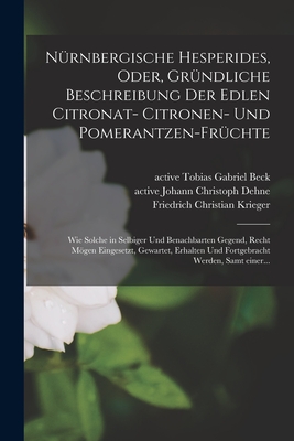 Nu rnbergische Hesperides, oder, Gru ndliche Beschreibung der edlen Citronat- Citronen- und Pomerantzen-Fru chte: Wie solche in selbiger und benachbarten Gegend, recht mo gen eingesetzt, gewartet, erhalten und fortgebracht werden, samt einer... - Volkamer, Johann Christoph 1644-1720, and Decker, Paul 1677-1713, and Glotsch, Ludwig Christoph