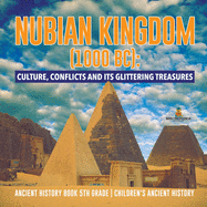 Nubian Kingdom (1000 BC): Culture, Conflicts and Its Glittering Treasures Ancient History Book 5th Grade Children's Ancient History