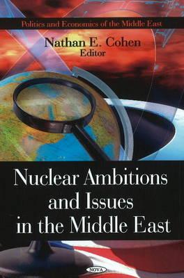 Nuclear Ambitions & Issues in the Middle East - Cohen, Nathan E (Editor)