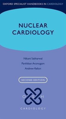 Nuclear Cardiology - Kelion, Andrew, and Arumugam, Parthiban, and Sabharwal, Nikant