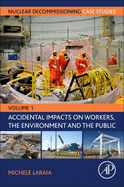 Nuclear Decommissioning Case Studies: Volume One - Accidental Impacts on Workers, the Environment and Society