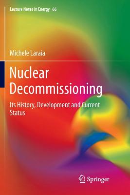 Nuclear Decommissioning: Its History, Development, and Current Status - Laraia, Michele