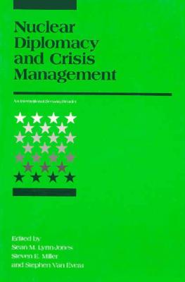 Nuclear Diplomacy and Crisis Management - Lynn-Jones, Sean M (Editor), and Miller, Steven E (Editor), and Van Evera, Stephen (Editor)