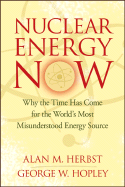 Nuclear Energy Now: Why the Time Has Come for the World's Most Misunderstood Energy Source