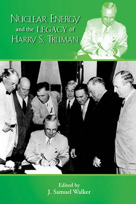 Nuclear Energy & the Legacy of Harry S Truman - Walker, J Samuel