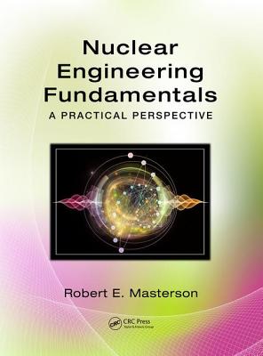 Nuclear Engineering Fundamentals: A Practical Perspective - Masterson, Robert E