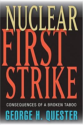 Nuclear First Strike: Consequences of a Broken Taboo - Quester, George H, Professor