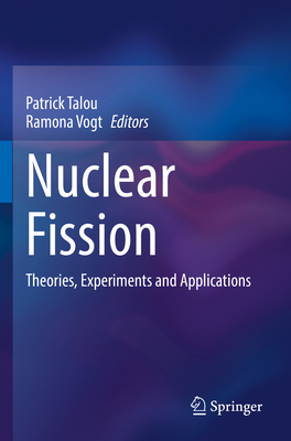 Nuclear Fission: Theories, Experiments and Applications - Talou, Patrick (Editor), and Vogt, Ramona (Editor)