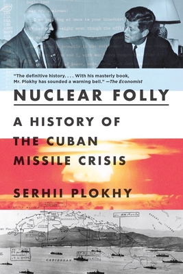Nuclear Folly: A History of the Cuban Missile Crisis - Plokhy, Serhii