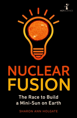 Nuclear Fusion: The Race to Build a Mini-Sun on Earth - Holgate, Sharon Ann