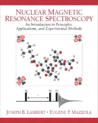 Nuclear Magnetic Resonance Spectroscopy: An Introduction to Principles, Applications, and Experimental Methods - Mazzola, Eugene P, and Lambert, Joseph B, and Holland, Leland Norman