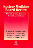 Nuclear Medicine Board Review: Questions and Answers for Self-Assessment - Goldfarb, Richard, and Goldfarb, C Richard, and Cooper, Jeffrey A