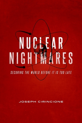 Nuclear Nightmares: Securing the World Before It Is Too Late - Cirincione, Joseph, Professor