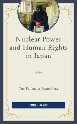 Nuclear Power and Human Rights in Japan: The Fallout of Fukushima - Akyz, Emrah