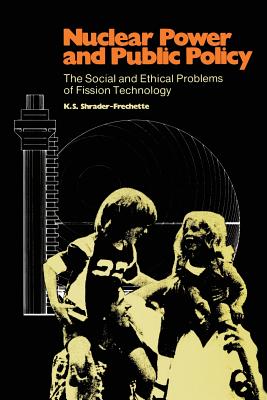 Nuclear Power and Public Policy: The Social and Ethical Problems of Fission Technology - Shrader-Frechette, K S