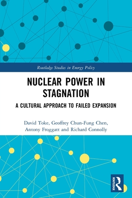 Nuclear Power in Stagnation: A Cultural Approach to Failed Expansion - Toke, David, and Chen, Geoffrey Chun-Fung, and Froggatt, Antony