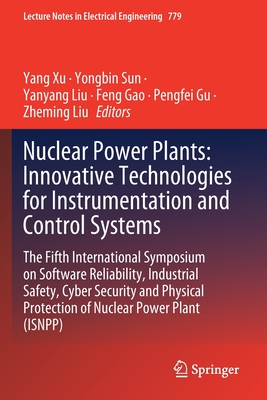 Nuclear Power Plants: Innovative Technologies for Instrumentation and Control Systems: The Fifth International Symposium on Software Reliability, Industrial Safety, Cyber Security and Physical Protection of Nuclear Power Plant (ISNPP) - Xu, Yang (Editor), and Sun, Yongbin (Editor), and Liu, Yanyang (Editor)