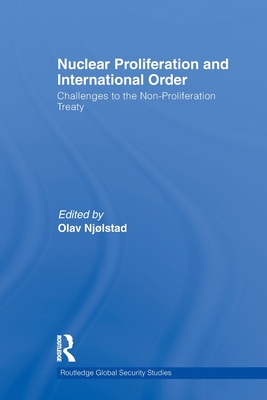 Nuclear Proliferation and International Order: Challenges to the Non-Proliferation Treaty - Njlstad, Olav (Editor)