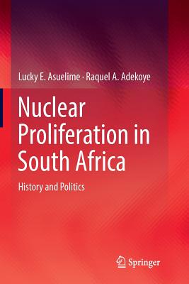 Nuclear Proliferation in South Africa: History and Politics - Asuelime, Lucky E, and Adekoye, Raquel a