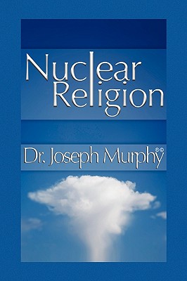 Nuclear Religion - Murphy, Joseph, Dr., PH.D., D.D.