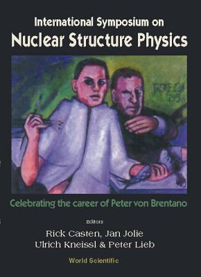 Nuclear Structure Physics: Celebrating the Career of Peter Von Brentano, Intl Symp - Casten, Richard F (Editor), and Jolie, Jan (Editor), and Kneissl, Ulrich (Editor)