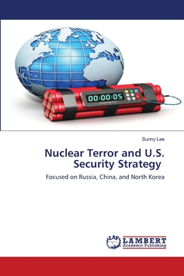 Nuclear Terror and U.S. Security Strategy - Lee, Sunny