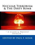 Nuclear Terrorism & The Dirty Bomb: A Clear & Present Danger