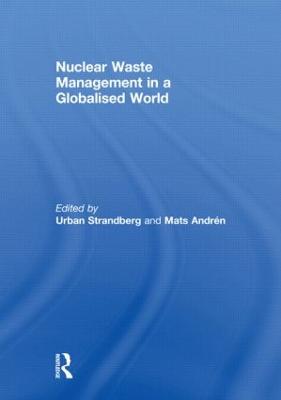 Nuclear Waste Management in a Globalised World - Strandberg, Urban (Editor), and Andrn, Mats (Editor)