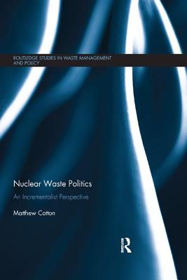Nuclear Waste Politics: An Incrementalist Perspective - Cotton, Matthew