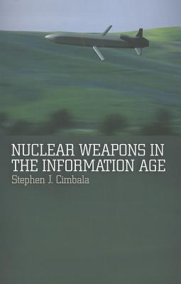 Nuclear Weapons in the Information Age - Cimbala, Stephen J