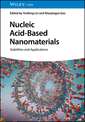 Nucleic Acid-Based Nanomaterials: Stabilities and Applications - Lin, Yunfeng (Editor), and Gao, Shaojingya (Editor)
