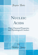 Nucleic Acids: Their Chemical Properties and Physiological Conduct (Classic Reprint)