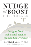 Nudge & Boost for Better Living: Insights from Behavioral Science You Can Use Every Day