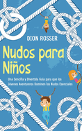 Nudos para Nios: Una sencilla y divertida gua para que los jvenes aventureros dominen los nudos esenciales