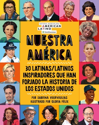 Nuestra Amrica: 30 Latinas/Latinos Inspiradores Que Han Forjado La Historia de Los Estados Unidos - Vourvoulias, Sabrina, and Flix, Gloria (Editor)