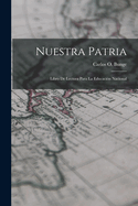 Nuestra Patria: Libro de Lectura Para La Educacion Nacional