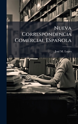 Nueva Correspondencia Comercial Espaola - Lopes, Jos(c) M