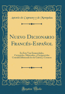 Nuevo Dicionario Francs-Espaol: En Este Van Enmendados, Corregidos, Mejorados, Y Enriquecidos Considerablemente Los de Gattel, Y Cormon (Classic Reprint)