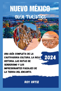 Nuevo M?xico Gu?a Tur?stico 2024: Una Gu?a Completa De La Cautivadora Cultura, La Rica Historia, Las Rutas De Senderismo Y Los Impresionantes Paisajes De La Tierra Del Encanto.