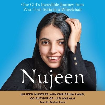 Nujeen: One Girl's Incredible Journey from War-Torn Syria in a Wheelchair - Mustafa, Nujeen, and Lamb, Christina, and Chaar, Raghad (Read by)