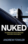 Nuked: The Submarine Fiasco that Sank Australia's Sovereignty