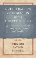 Nullification and Secession in the United States: A History of the Six Attempts During the First Century of the Republic