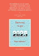 Numrologie 2025... Votre chiffre CL rvle ce qui vous attend chaque mois !: travail - amour - famille - sant - jeux...