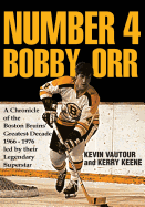 Number 4 Bobby Orr: A Chronicle of the Boston Bruins' Greatest Decade 1966-1976 Led by Their Legendary Superstar