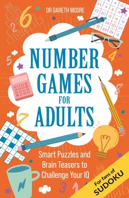 Number Games for Adults: Smart Puzzles and Brain Teasers to Challenge Your IQ - Moore, Gareth, Dr.