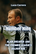 Number Nine: Alan Shearer and the Premier League's Golden Age
