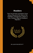 Numbers: Their Occult Power and Mystic Virtue: Being a Rsum of the Views of the Kabbalists, Pythagoreans, Adepts of India, Chaldean Magi and Medival Magicians